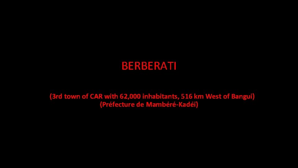 BERBERATI (3 rd town of CAR with 62, 000 inhabitants, 516 km West of