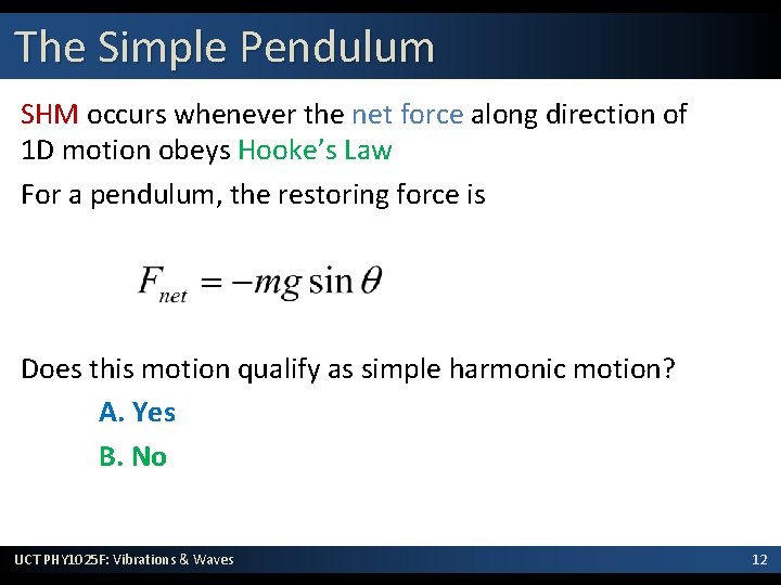 The Simple Pendulum SHM occurs whenever the net force along direction of 1 D