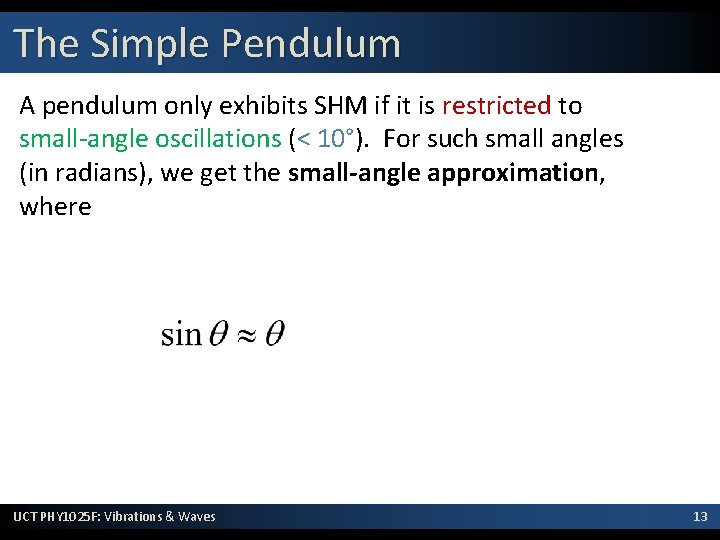 The Simple Pendulum A pendulum only exhibits SHM if it is restricted to small-angle