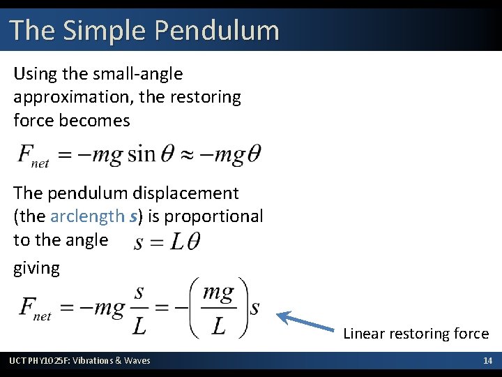 The Simple Pendulum Using the small-angle approximation, the restoring force becomes The pendulum displacement