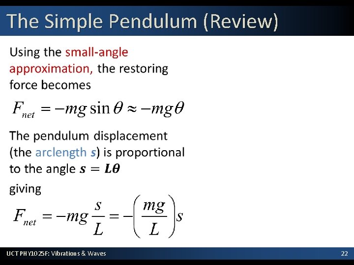 The Simple Pendulum (Review) • UCT PHY 1025 F: Vibrations & Waves 22 