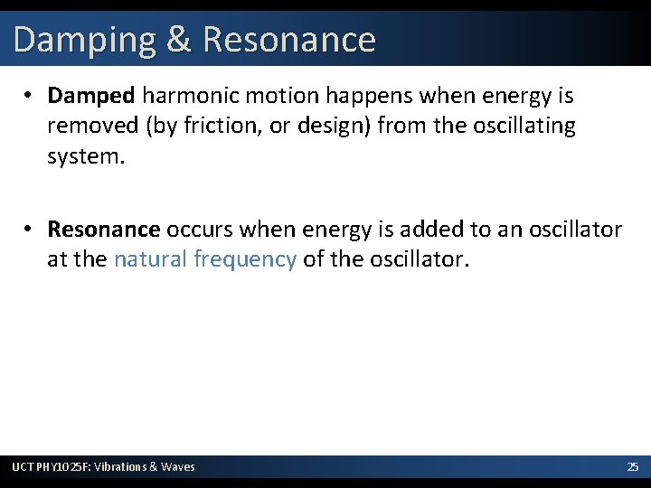 Damping & Resonance • Damped harmonic motion happens when energy is removed (by friction,