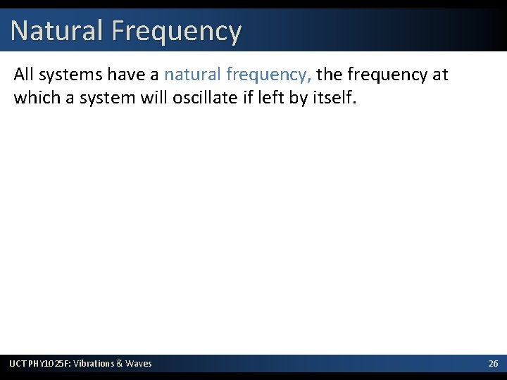 Natural Frequency All systems have a natural frequency, the frequency at which a system