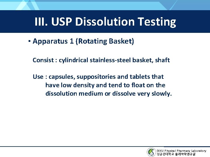III. USP Dissolution Testing ▪ Apparatus 1 (Rotating Basket) Consist : cylindrical stainless-steel basket,