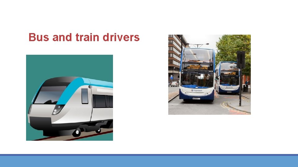 Bus and train drivers 