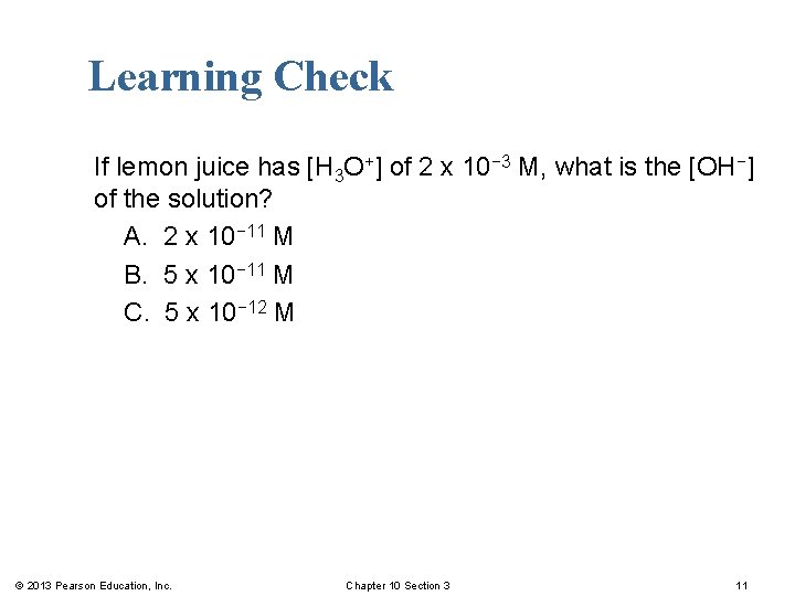 Learning Check If lemon juice has [H 3 O+] of 2 x 10− 3