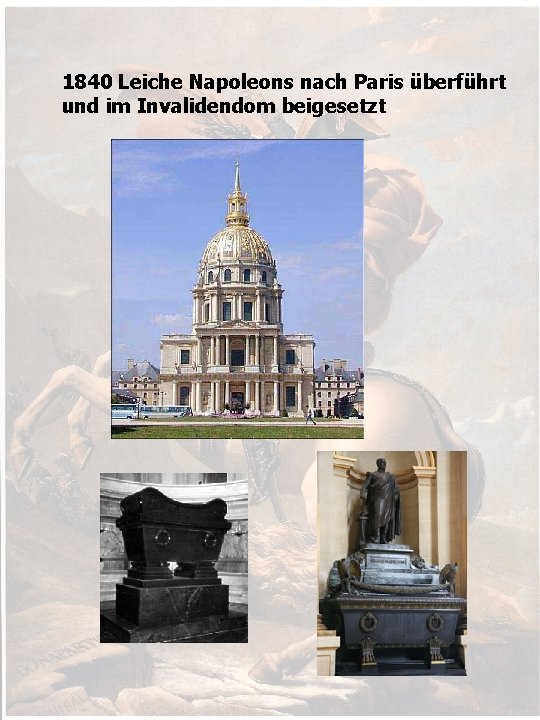 1840 Leiche Napoleons nach Paris überführt und im Invalidendom beigesetzt 
