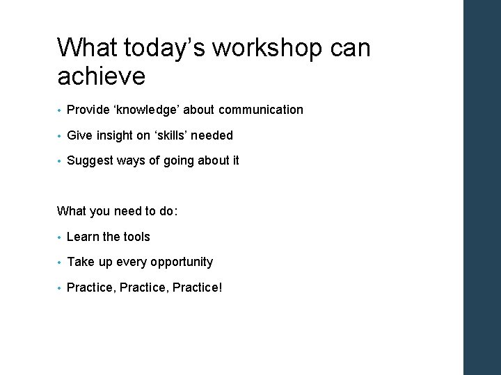 What today’s workshop can achieve • Provide ‘knowledge’ about communication • Give insight on