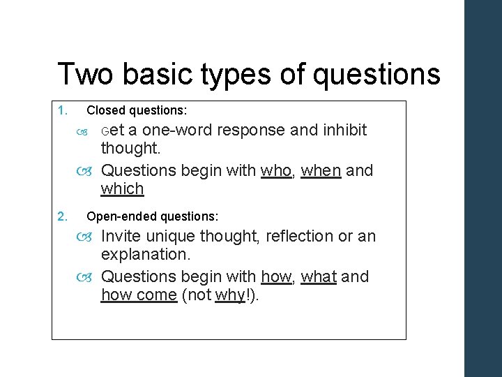 Two basic types of questions 1. Closed questions: a one-word response and inhibit thought.