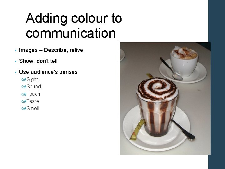 Adding colour to communication • Images – Describe, relive • Show, don’t tell •