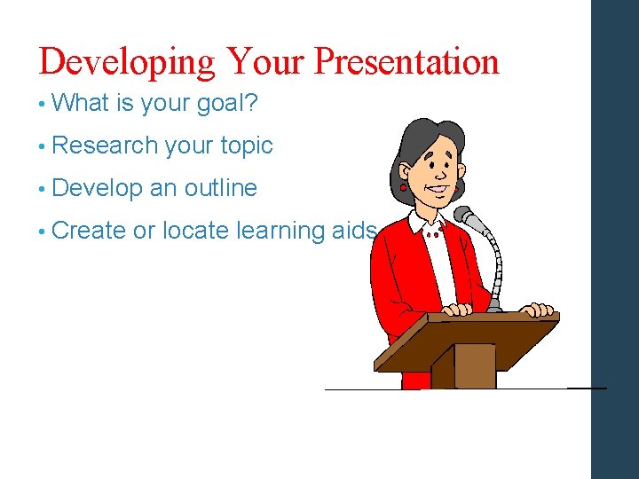 Developing Your Presentation • What is your goal? • Research • Develop • Create