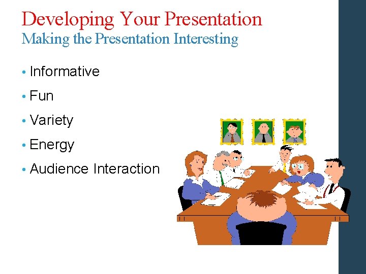 Developing Your Presentation Making the Presentation Interesting • Informative • Fun • Variety •