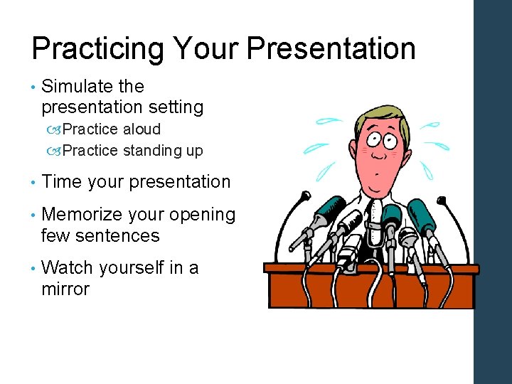 Practicing Your Presentation • Simulate the presentation setting Practice aloud Practice standing up •