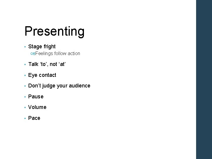 Presenting • Stage fright Feelings follow action • Talk ‘to’, not ‘at’ • Eye