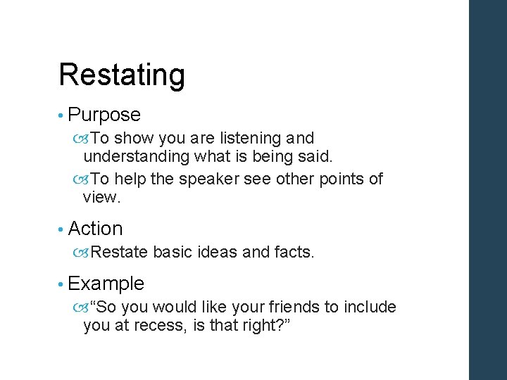 Restating • Purpose To show you are listening and understanding what is being said.