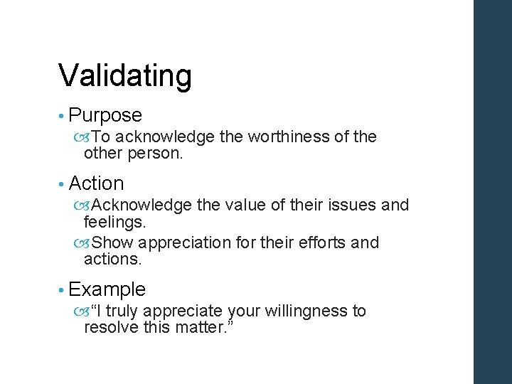 Validating • Purpose To acknowledge the worthiness of the other person. • Action Acknowledge