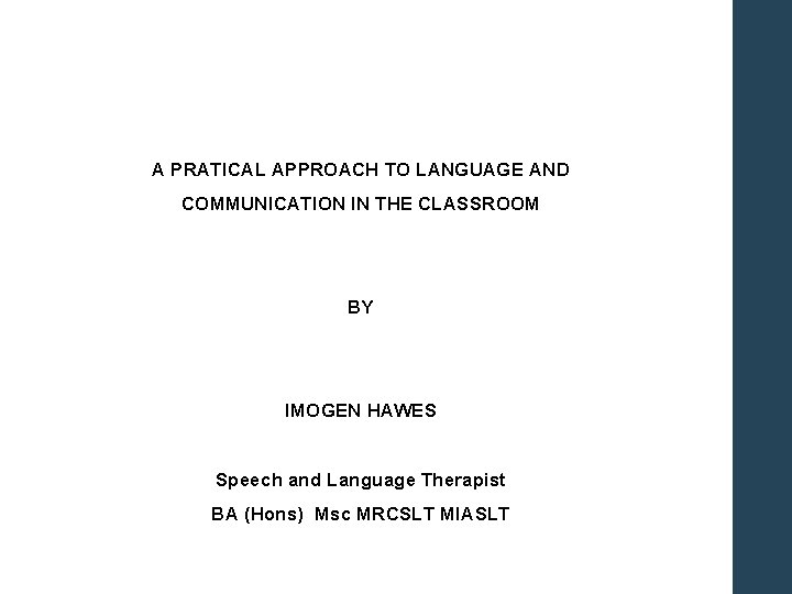 A PRATICAL APPROACH TO LANGUAGE AND COMMUNICATION IN THE CLASSROOM BY IMOGEN HAWES Speech
