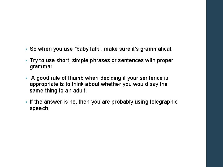  • So when you use “baby talk”, make sure it’s grammatical. • Try