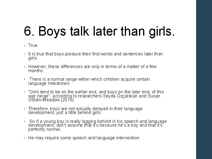 6. Boys talk later than girls. • True • It is true that boys