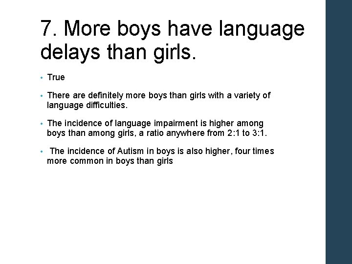 7. More boys have language delays than girls. • True • There are definitely