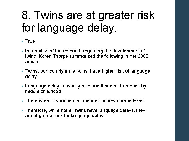 8. Twins are at greater risk for language delay. • True • In a