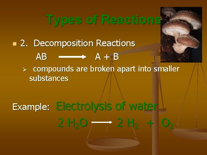 Types of Reactions n 2. Decomposition Reactions AB A+B Ø compounds are broken apart