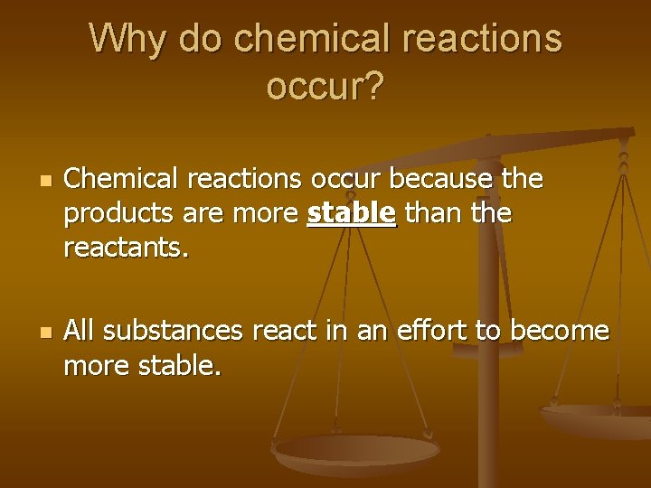 Why do chemical reactions occur? n n Chemical reactions occur because the products are