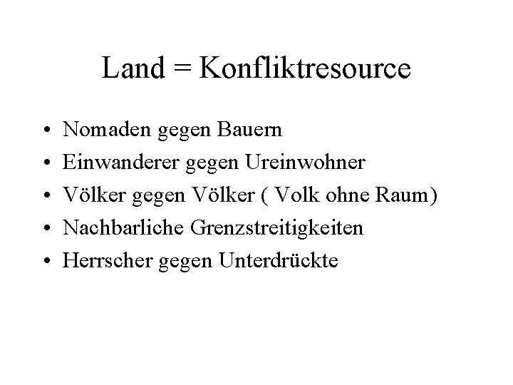 Land = Konfliktresource • • • Nomaden gegen Bauern Einwanderer gegen Ureinwohner Völker gegen