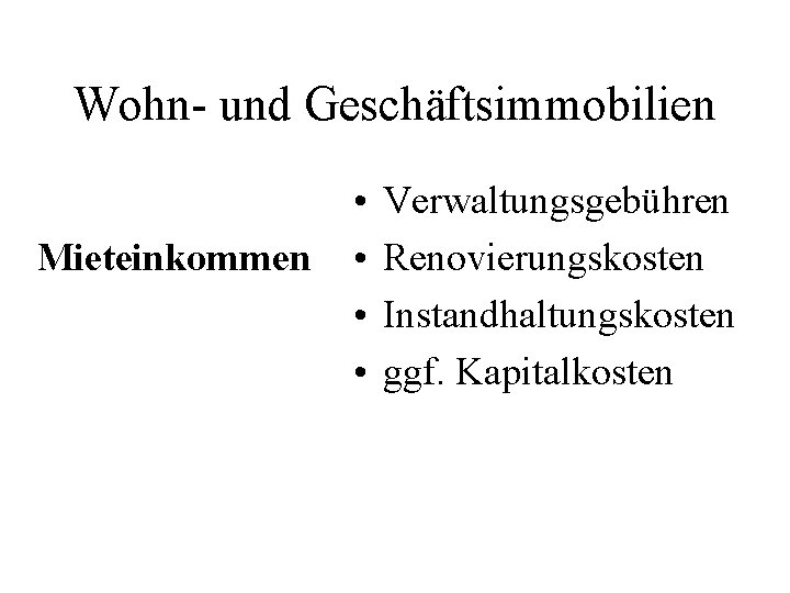 Wohn- und Geschäftsimmobilien Mieteinkommen • • Verwaltungsgebühren Renovierungskosten Instandhaltungskosten ggf. Kapitalkosten 