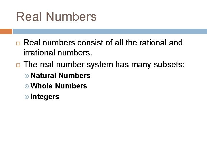 Real Numbers Real numbers consist of all the rational and irrational numbers. The real