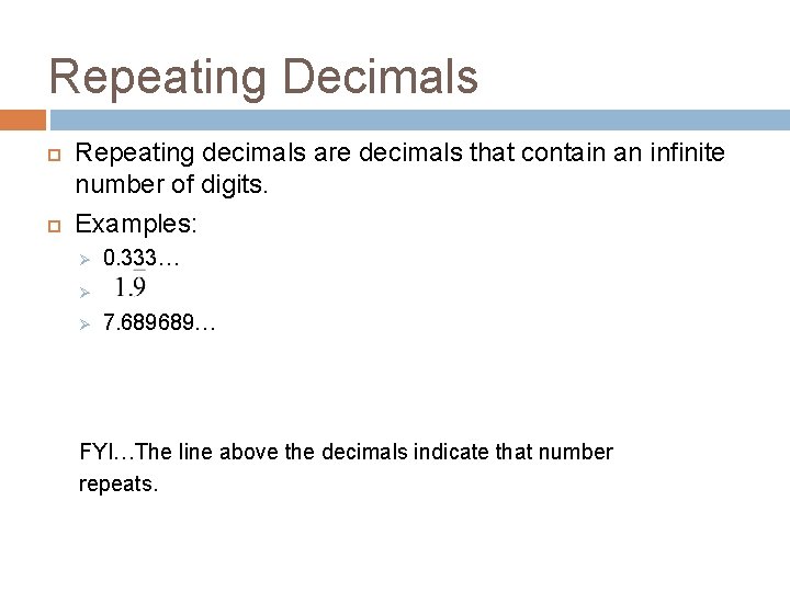 Repeating Decimals Repeating decimals are decimals that contain an infinite number of digits. Examples: