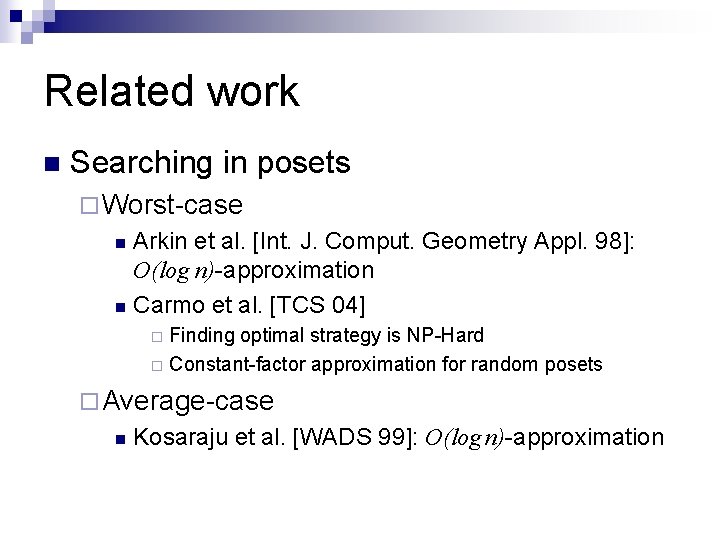 Related work n Searching in posets ¨ Worst-case Arkin et al. [Int. J. Comput. Related work n Searching in posets ¨ Worst-case Arkin et al. [Int. J. Comput.