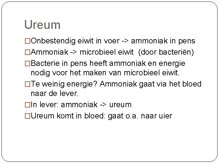 Ureum �Onbestendig eiwit in voer -> ammoniak in pens �Ammoniak -> microbieel eiwit (door