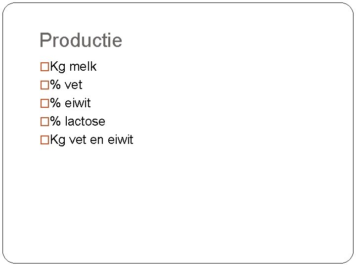 Productie �Kg melk �% vet �% eiwit �% lactose �Kg vet en eiwit 