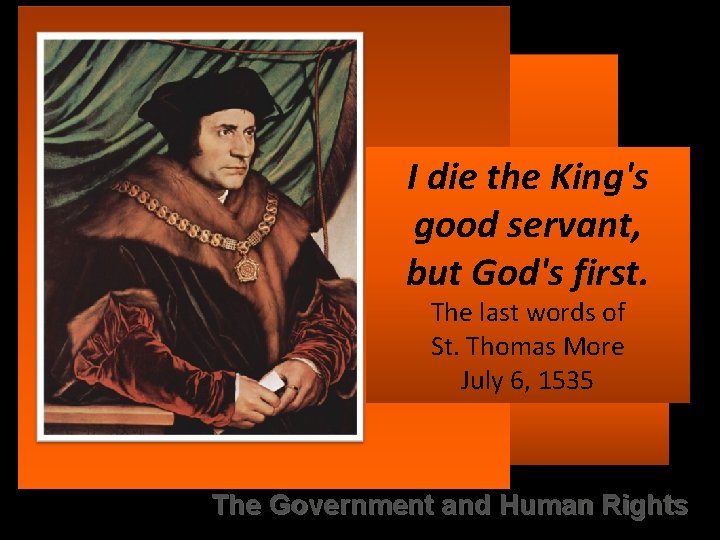 I die the King's good servant, but God's first. The last words of St.