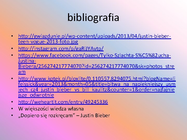 bibliografia • http: //gwiazdunie. pl/wp-content/uploads/2013/04/justin-bieberteen-vogue-2013 -foto. jpg • http: //instagram. com/p/ga. Ri. JYAvtp/ •