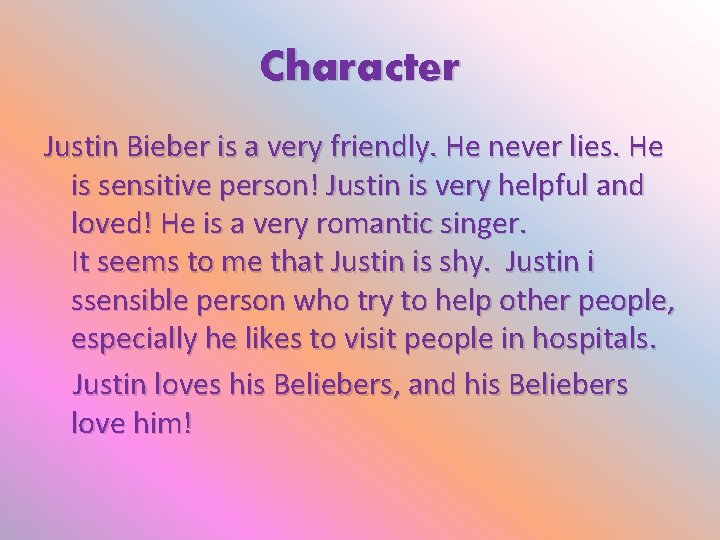 Character Justin Bieber is a very friendly. He never lies. He is sensitive person!