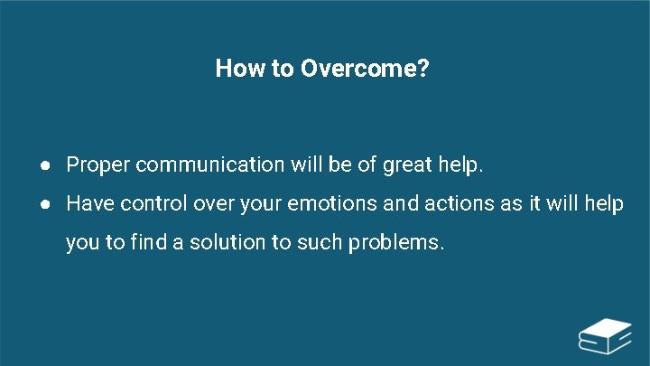 How to Overcome? ● Proper communication will be of great help. ● Have control