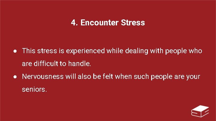 4. Encounter Stress ● This stress is experienced while dealing with people who are