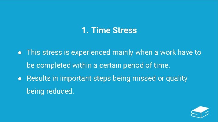 1. Time Stress ● This stress is experienced mainly when a work have to
