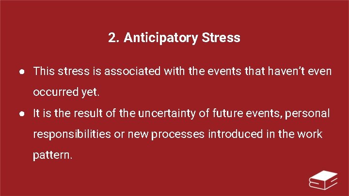 2. Anticipatory Stress ● This stress is associated with the events that haven’t even