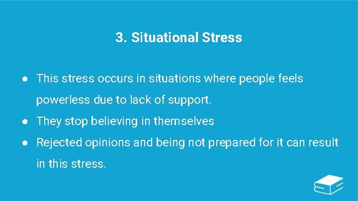 3. Situational Stress ● This stress occurs in situations where people feels powerless due