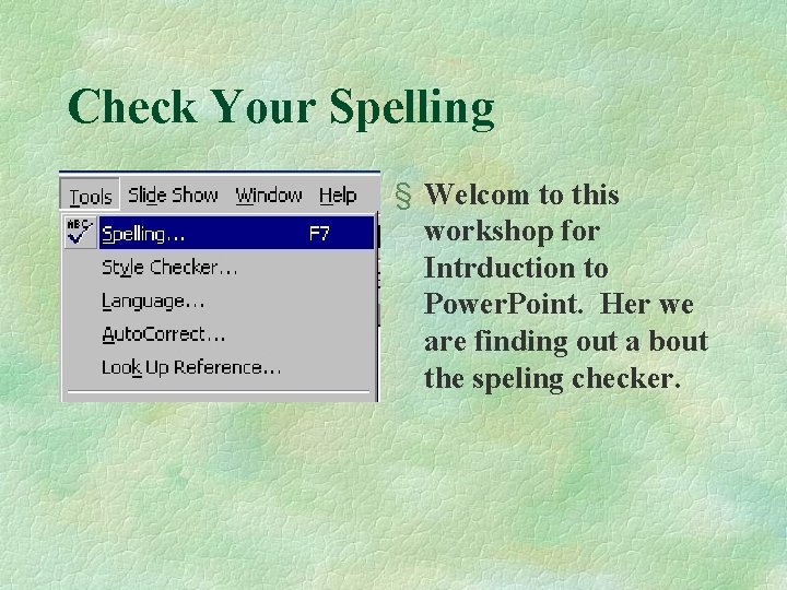 Check Your Spelling § Welcom to this workshop for Intrduction to Power. Point. Her