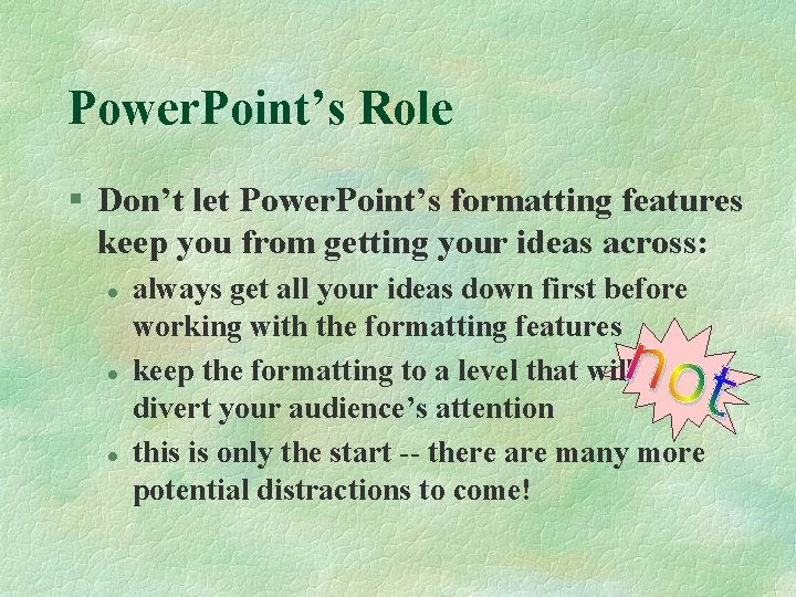 Power. Point’s Role § Don’t let Power. Point’s formatting features keep you from getting