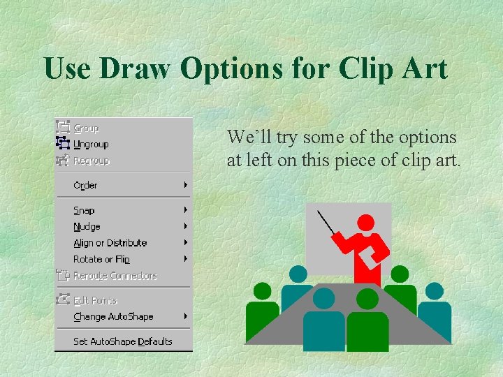 Use Draw Options for Clip Art We’ll try some of the options at left