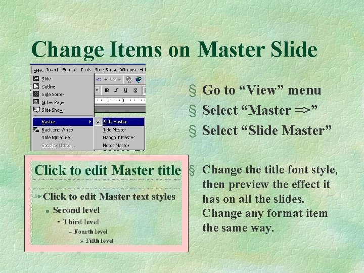 Change Items on Master Slide § Go to “View” menu § Select “Master =>”