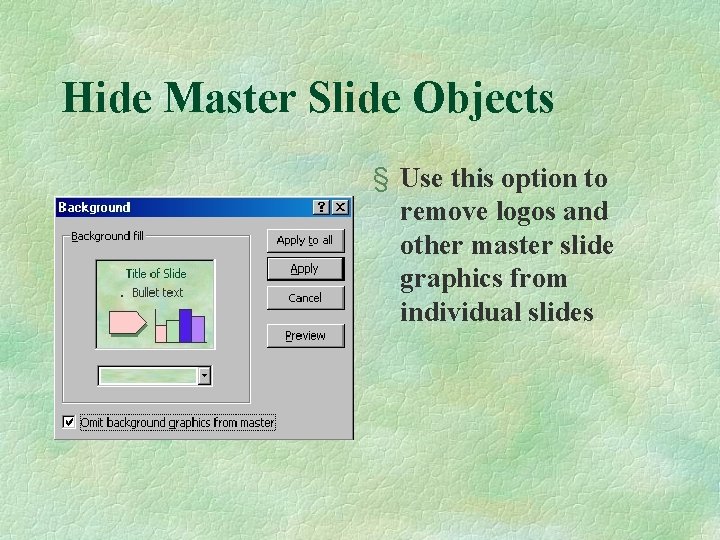 Hide Master Slide Objects § Use this option to remove logos and other master