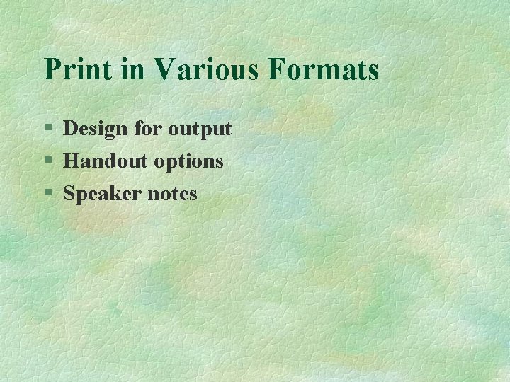 Print in Various Formats § Design for output § Handout options § Speaker notes