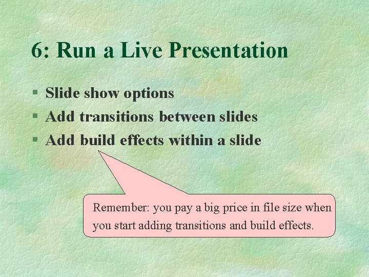 6: Run a Live Presentation § Slide show options § Add transitions between slides
