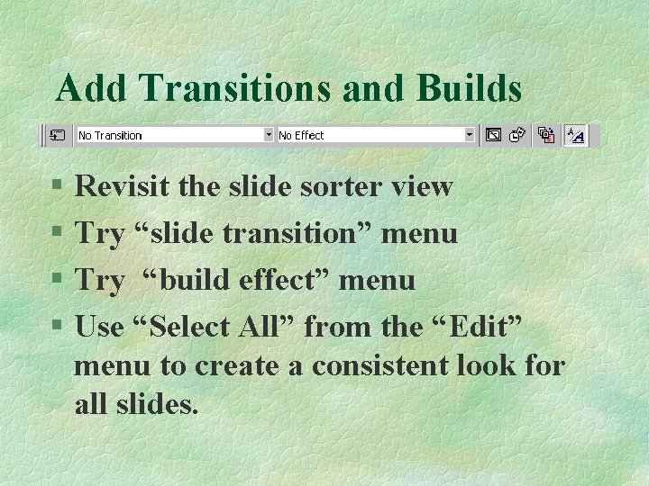 Add Transitions and Builds § Revisit the slide sorter view § Try “slide transition”